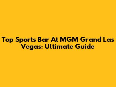 Top Sports Bar At MGM Grand Las Vegas: Ultimate Guide