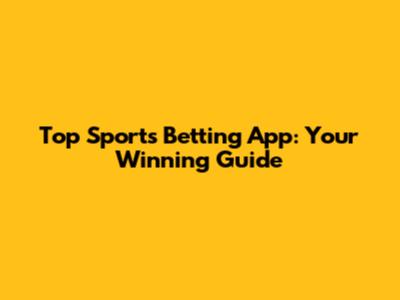 Top Sports Betting App: Your Winning Guide