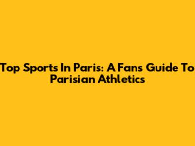 Top Sports In Paris: A Fan's Guide To Parisian Athletics