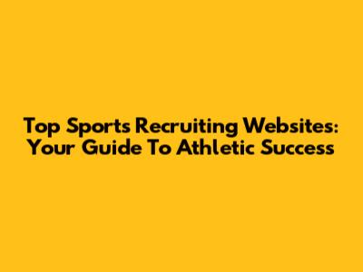 Top Sports Recruiting Websites: Your Guide To Athletic Success