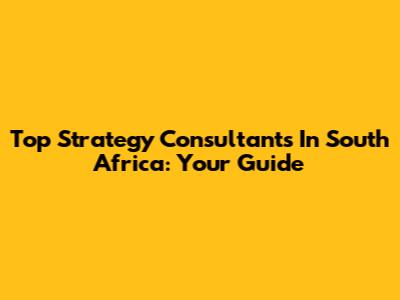 Top Strategy Consultants In South Africa: Your Guide