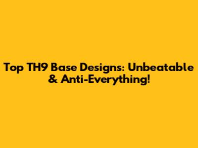 Top TH9 Base Designs: Unbeatable & Anti-Everything!