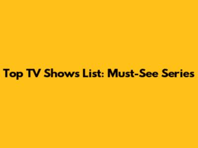 Top TV Shows List: Must-See Series