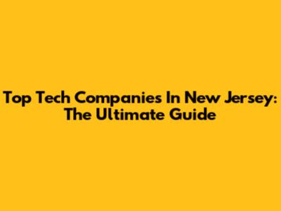 Top Tech Companies In New Jersey: The Ultimate Guide