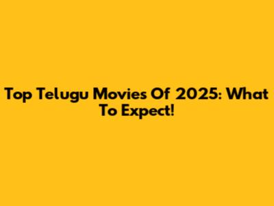 Top Telugu Movies Of 2025: What To Expect!