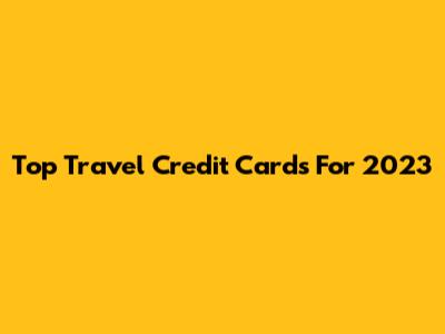 Top Travel Credit Cards For 2023