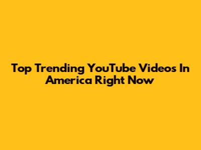 Top Trending YouTube Videos In America Right Now