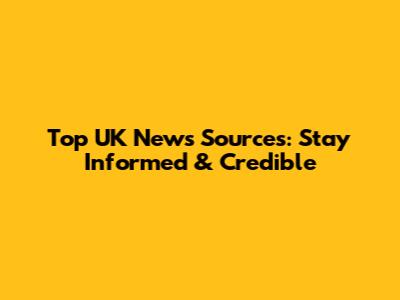 Top UK News Sources: Stay Informed & Credible