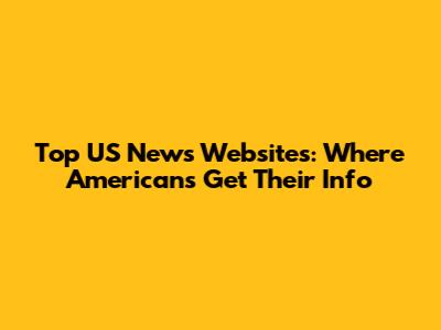 Top US News Websites: Where Americans Get Their Info