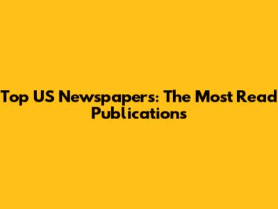 Top US Newspapers: The Most Read Publications
