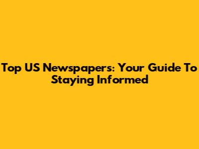 Top US Newspapers: Your Guide To Staying Informed