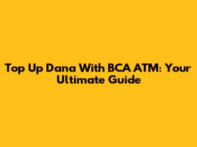 Top Up Dana With BCA ATM: Your Ultimate Guide