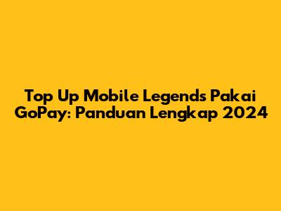 Top Up Mobile Legends Pakai GoPay: Panduan Lengkap 2024