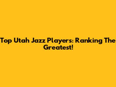 Top Utah Jazz Players: Ranking The Greatest!