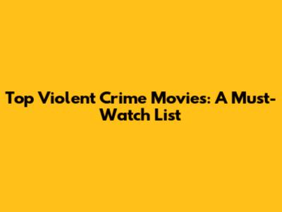 Top Violent Crime Movies: A Must-Watch List