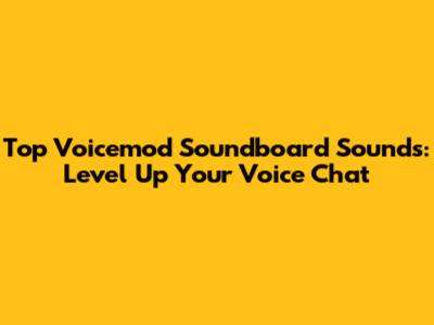Top Voicemod Soundboard Sounds: Level Up Your Voice Chat