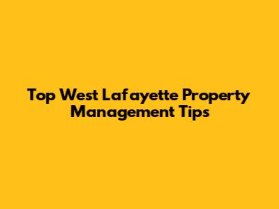 Top West Lafayette Property Management Tips