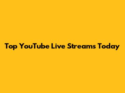 Top YouTube Live Streams Today