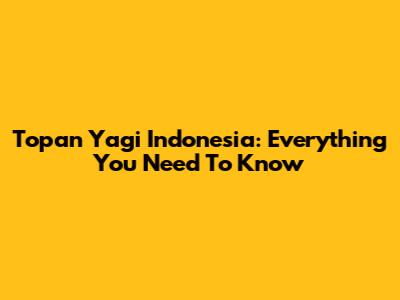 Topan Yagi Indonesia: Everything You Need To Know