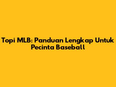 Topi MLB: Panduan Lengkap Untuk Pecinta Baseball