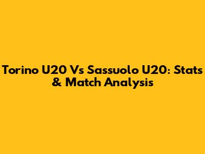 Torino U20 Vs Sassuolo U20: Stats & Match Analysis