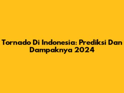 Tornado Di Indonesia: Prediksi Dan Dampaknya 2024