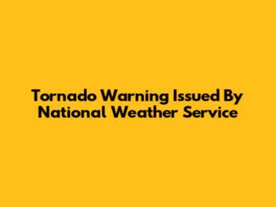 Tornado Warning Issued By National Weather Service