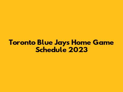 Toronto Blue Jays Home Game Schedule 2023