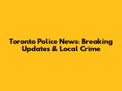 Toronto Police News: Breaking Updates & Local Crime