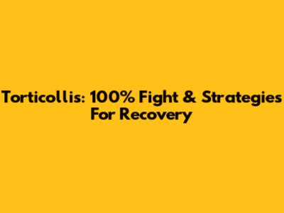 Torticollis: 100% Fight & Strategies For Recovery