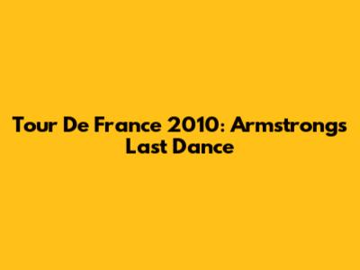 Tour De France 2010: Armstrong's Last Dance