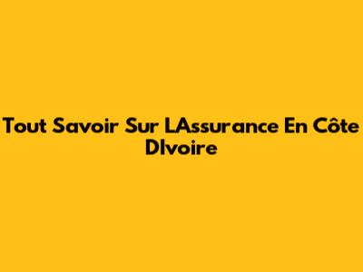 Tout Savoir Sur L'Assurance En Côte D'Ivoire
