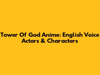 Tower Of God Anime: English Voice Actors & Characters