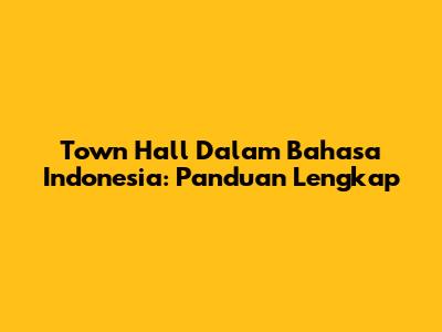 Town Hall Dalam Bahasa Indonesia: Panduan Lengkap