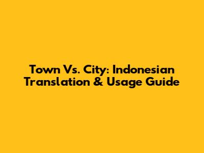 Town Vs. City: Indonesian Translation & Usage Guide