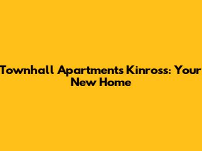 Townhall Apartments Kinross: Your New Home