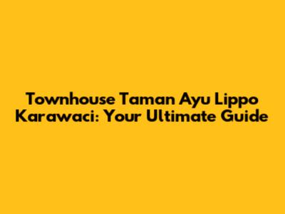 Townhouse Taman Ayu Lippo Karawaci: Your Ultimate Guide