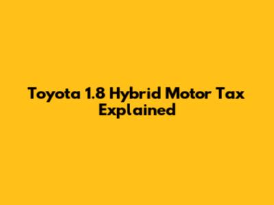 Toyota 1.8 Hybrid Motor Tax Explained