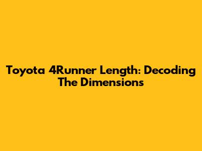 Toyota 4Runner Length: Decoding The Dimensions