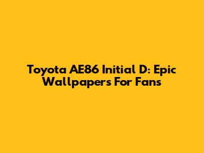 Toyota AE86 Initial D: Epic Wallpapers For Fans