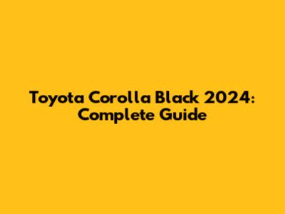 Toyota Corolla Black 2024: Complete Guide