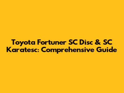 Toyota Fortuner SC Disc & SC Karatesc: Comprehensive Guide