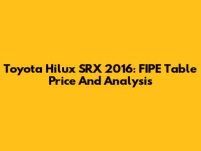 Toyota Hilux SRX 2016: FIPE Table Price And Analysis