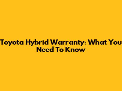 Toyota Hybrid Warranty: What You Need To Know