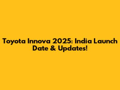 Toyota Innova 2025: India Launch Date & Updates!