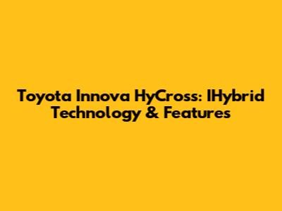 Toyota Innova HyCross: IHybrid Technology & Features