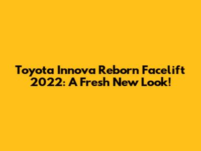 Toyota Innova Reborn Facelift 2022: A Fresh New Look!