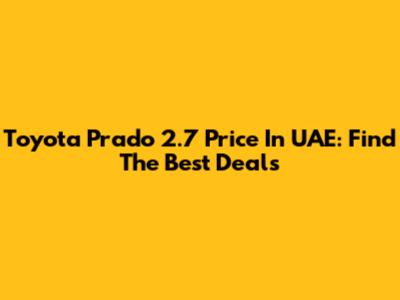 Toyota Prado 2.7 Price In UAE: Find The Best Deals