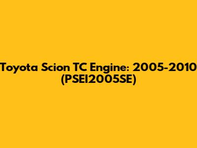 Toyota Scion TC Engine: 2005-2010 (PSEI2005SE)