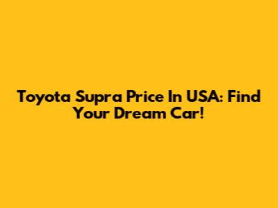 Toyota Supra Price In USA: Find Your Dream Car!